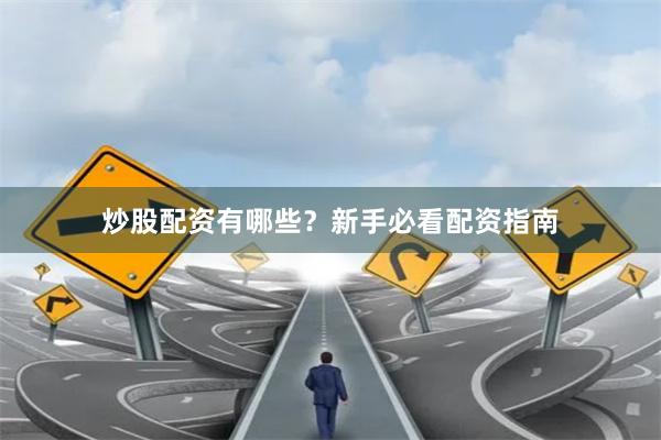 炒股配资有哪些？新手必看配资指南