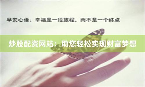 炒股配资网站:助您轻松实现财富梦想
