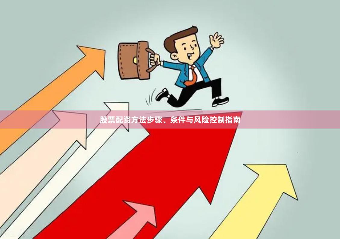 股票配资方法步骤、条件与风险控制指南