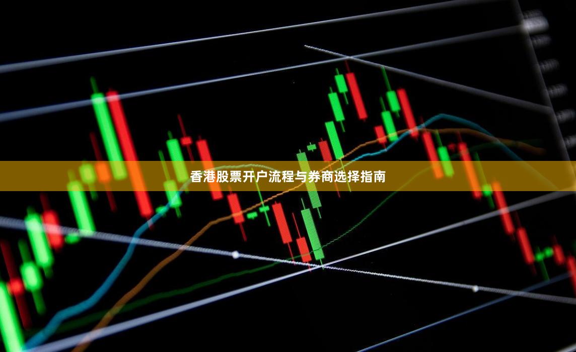 香港股票开户流程与券商选择指南