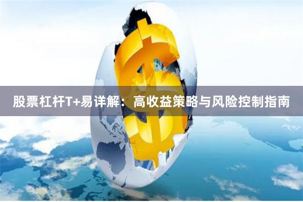 股票杠杆T+易详解：高收益策略与风险控制指南