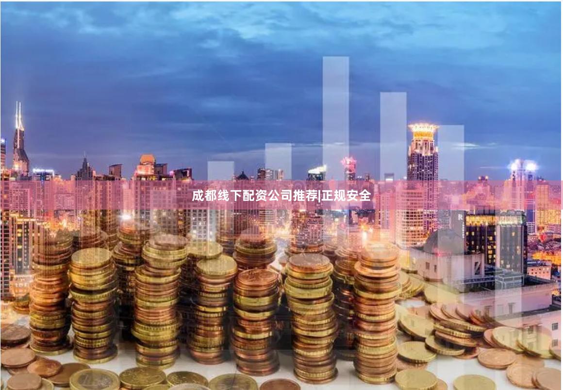成都线下配资公司推荐|正规安全