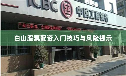 白山股票配资入门技巧与风险提示